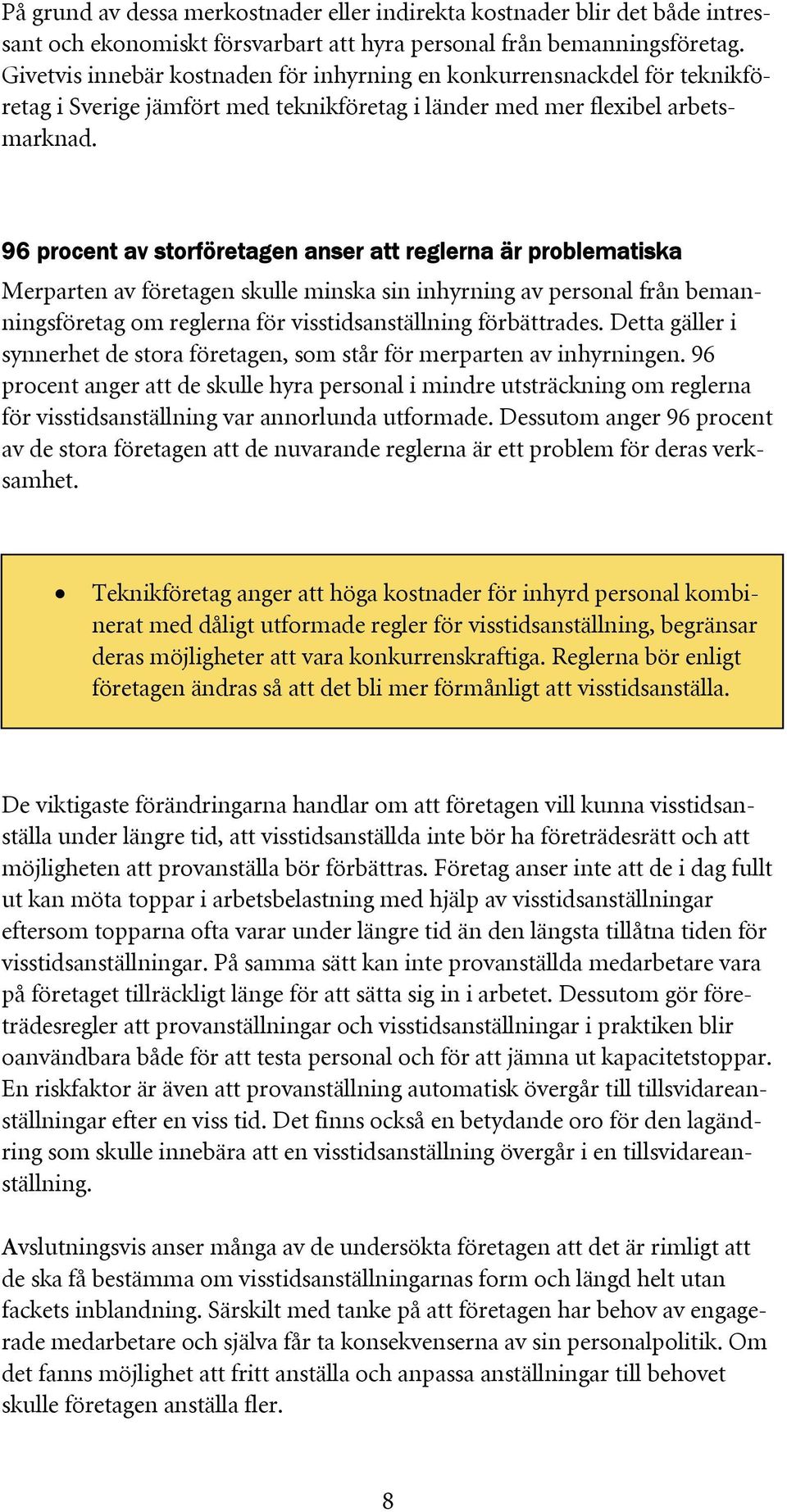 96 procent av storföretagen anser att reglerna är problematiska Merparten av företagen skulle minska sin inhyrning av personal från bemanningsföretag om reglerna för visstidsanställning förbättrades.