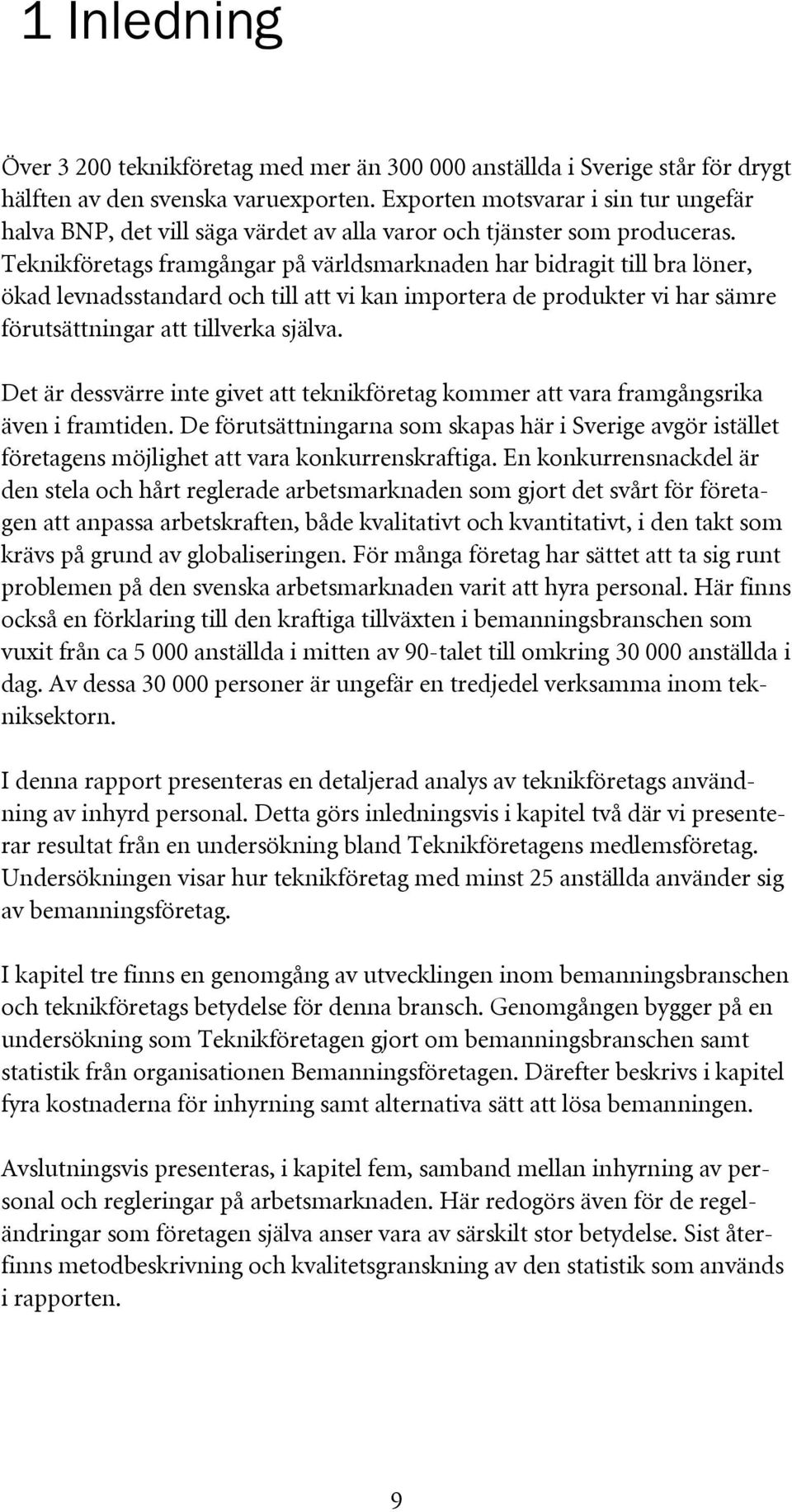 Teknikföretags framgångar på världsmarknaden har bidragit till bra löner, ökad levnadsstandard och till att vi kan importera de produkter vi har sämre förutsättningar att tillverka själva.