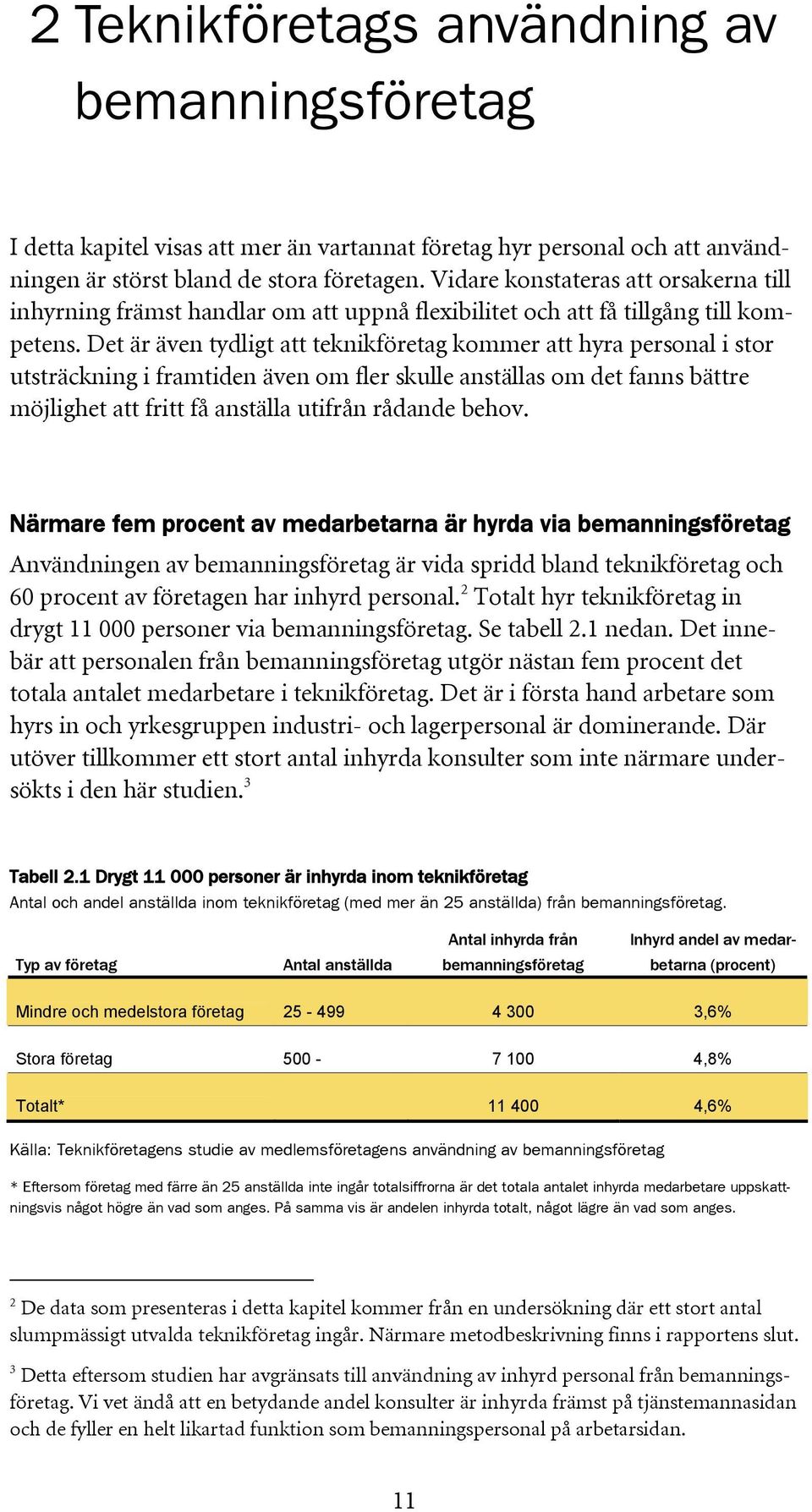 Det är även tydligt att teknikföretag kommer att hyra personal i stor utsträckning i framtiden även om fler skulle anställas om det fanns bättre möjlighet att fritt få anställa utifrån rådande behov.