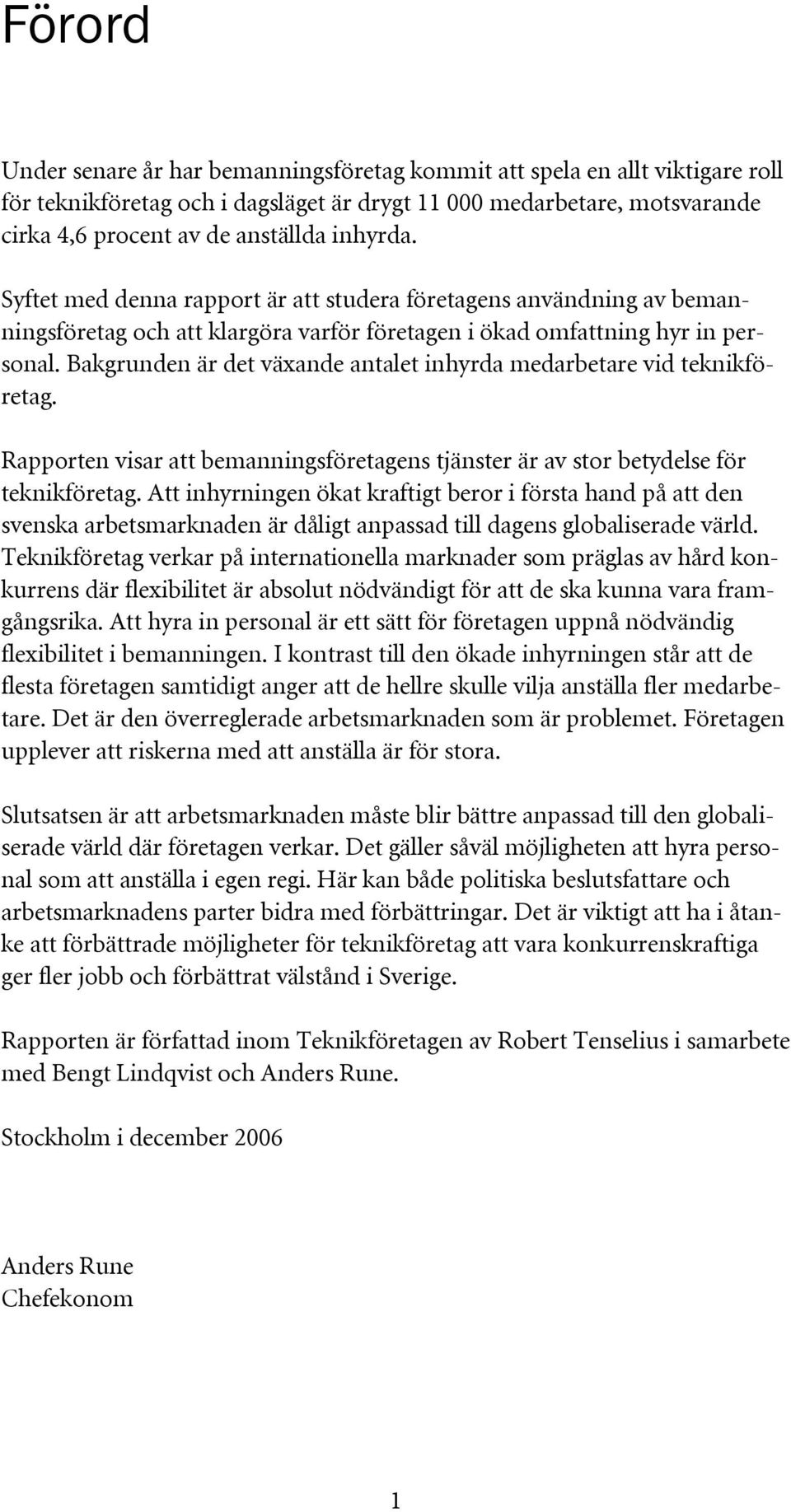 Bakgrunden är det växande antalet inhyrda medarbetare vid teknikföretag. Rapporten visar att bemanningsföretagens tjänster är av stor betydelse för teknikföretag.