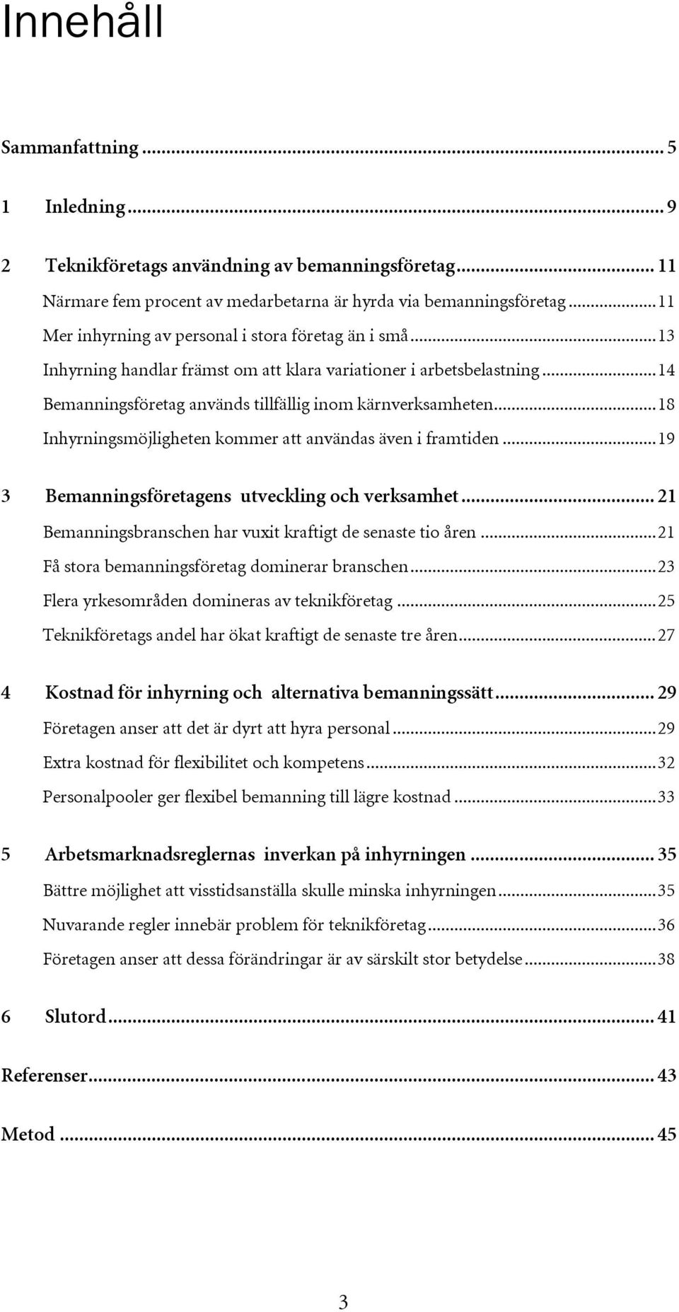..18 Inhyrningsmöjligheten kommer att användas även i framtiden...19 3 Bemanningsföretagens utveckling och verksamhet... 21 Bemanningsbranschen har vuxit kraftigt de senaste tio åren.