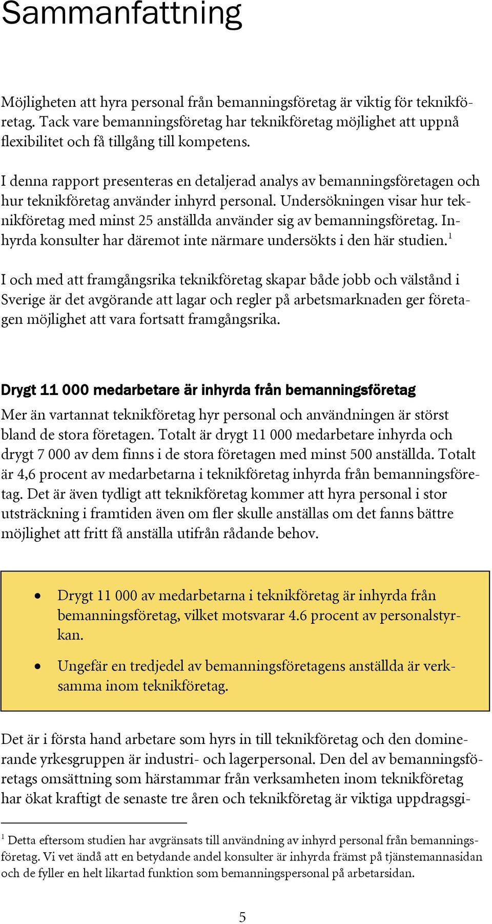 I denna rapport presenteras en detaljerad analys av bemanningsföretagen och hur teknikföretag använder inhyrd personal.