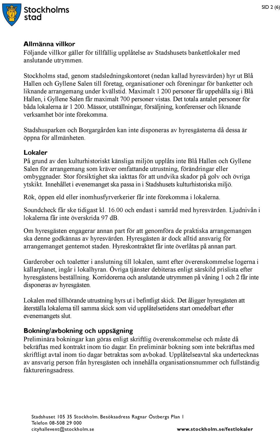 kvällstid. Maximalt 1 200 personer får uppehålla sig i Blå Hallen, i Gyllene Salen får maximalt 700 personer vistas. Det totala antalet personer för båda lokalerna är 1 200.