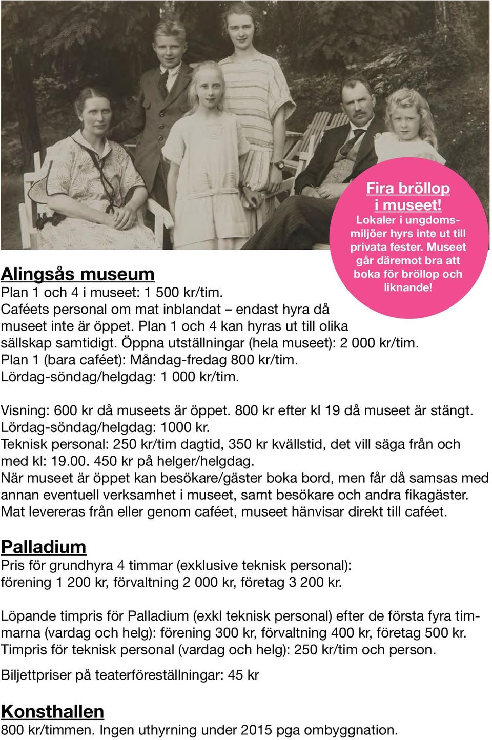 Plan 1 (bara caféet): Måndag-fredag 800 kr/tim. Lördag-söndag/helgdag: 1 000 kr/tim. Visning: 600 kr då museets är öppet. 800 kr efter kl 19 då museet är stängt. Lördag-söndag/helgdag: 1000 kr.