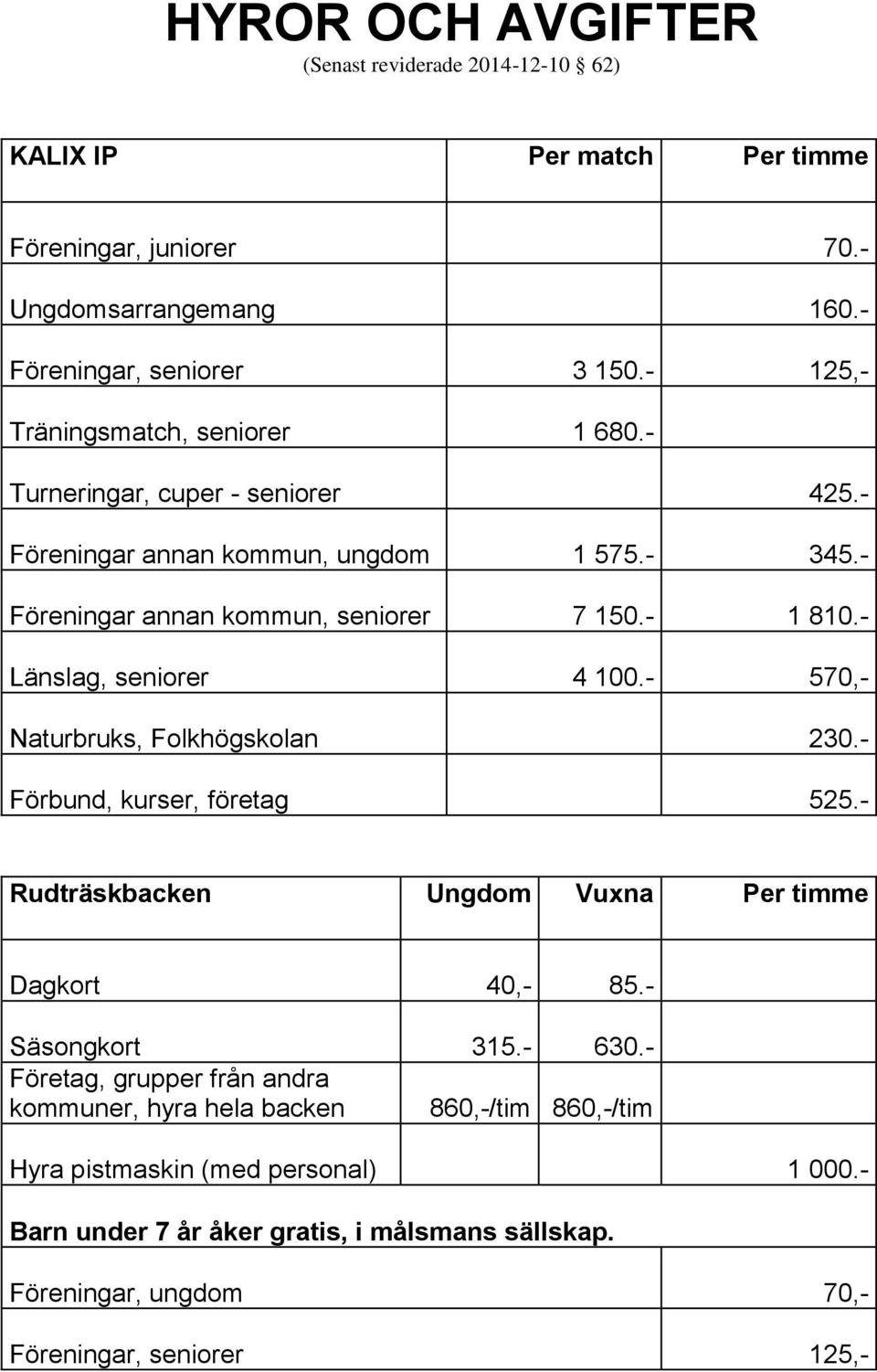 - 570,- Naturbruks, Folkhögskolan 230.- Förbund, kurser, företag 525.- Rudträskbacken Per timme Dagkort 40,- 85.- Säsongkort 315.- 630.