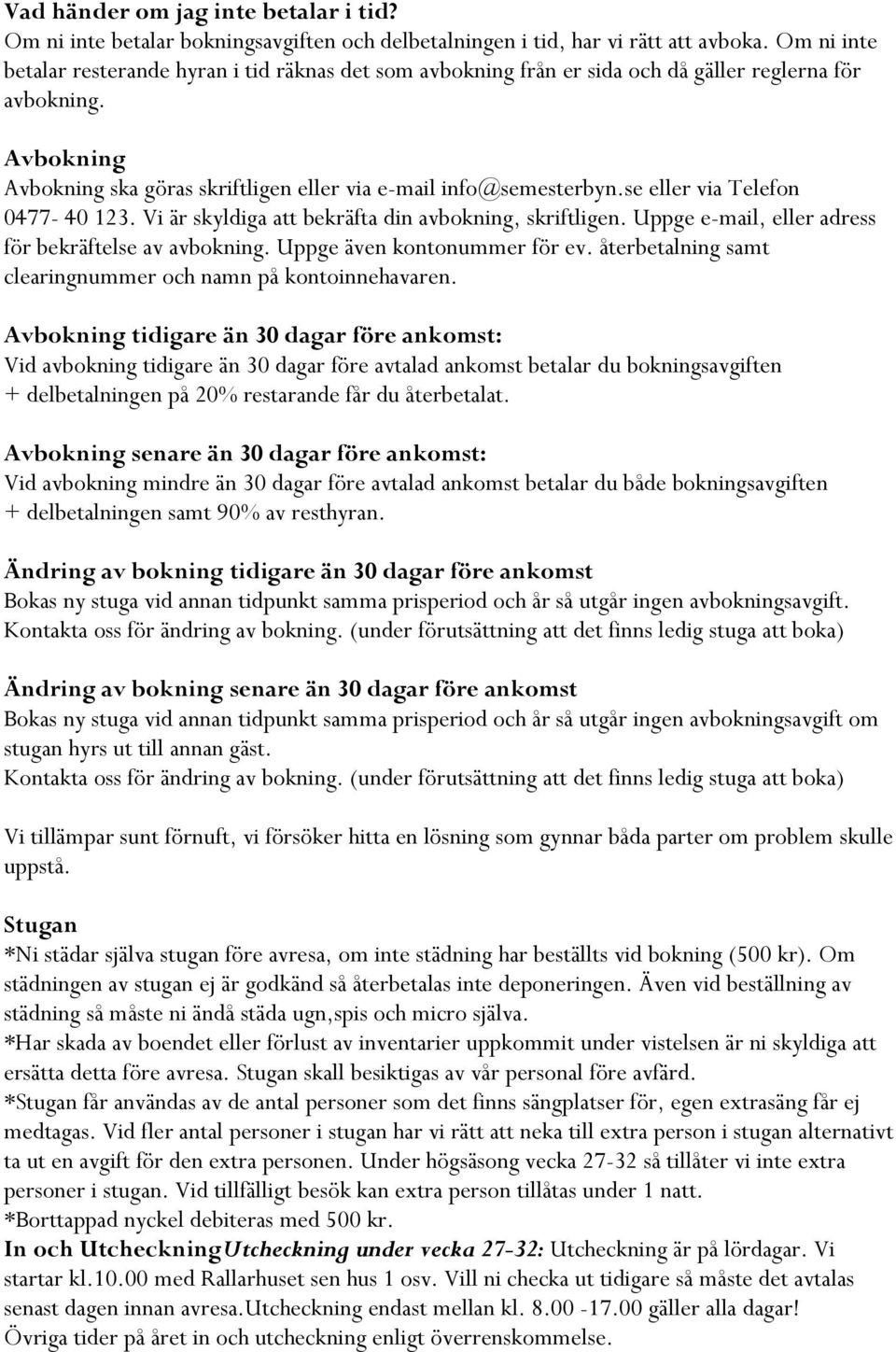 se eller via Telefon 0477-40 123. Vi är skyldiga att bekräfta din avbokning, skriftligen. Uppge e-mail, eller adress för bekräftelse av avbokning. Uppge även kontonummer för ev.