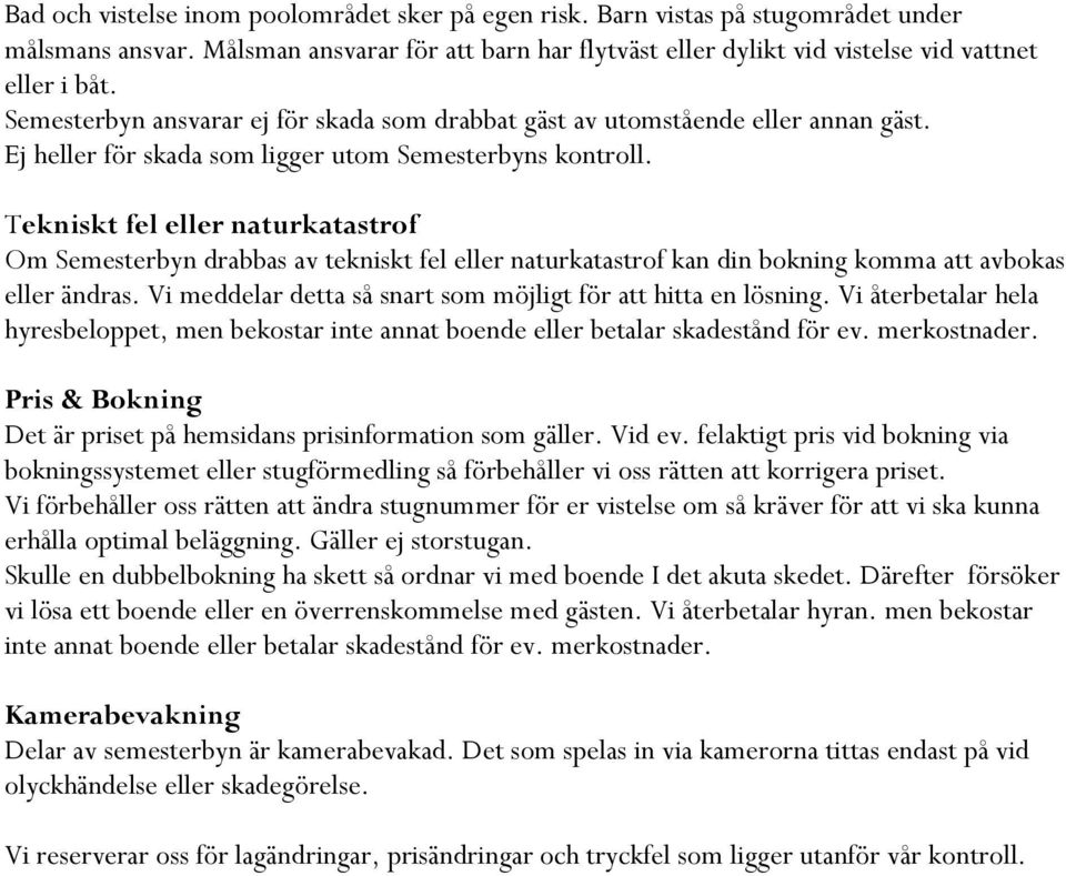 Tekniskt fel eller naturkatastrof Om Semesterbyn drabbas av tekniskt fel eller naturkatastrof kan din bokning komma att avbokas eller ändras.