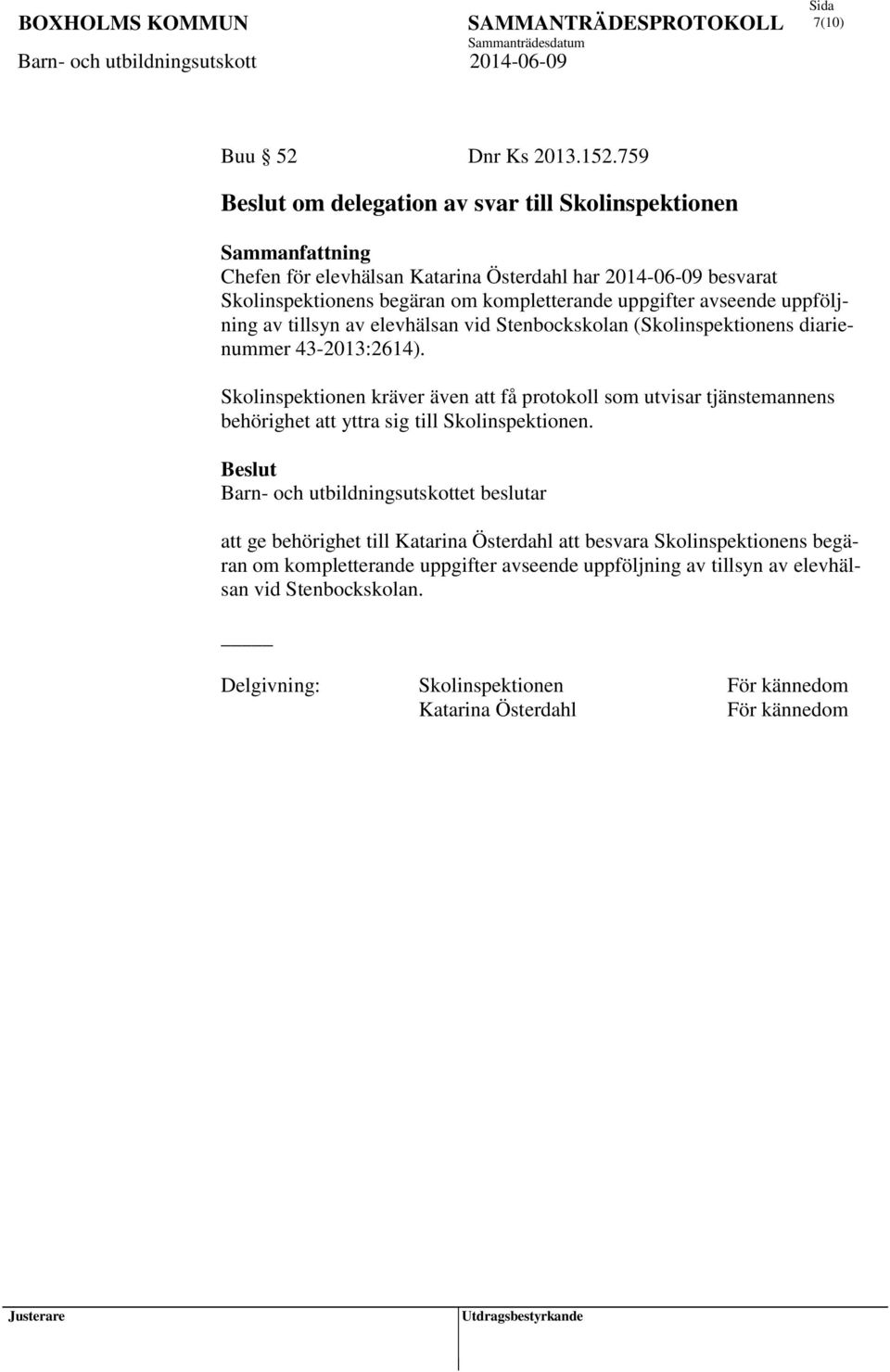 uppgifter avseende uppföljning av tillsyn av elevhälsan vid Stenbockskolan (Skolinspektionens diarienummer 43-2013:2614).