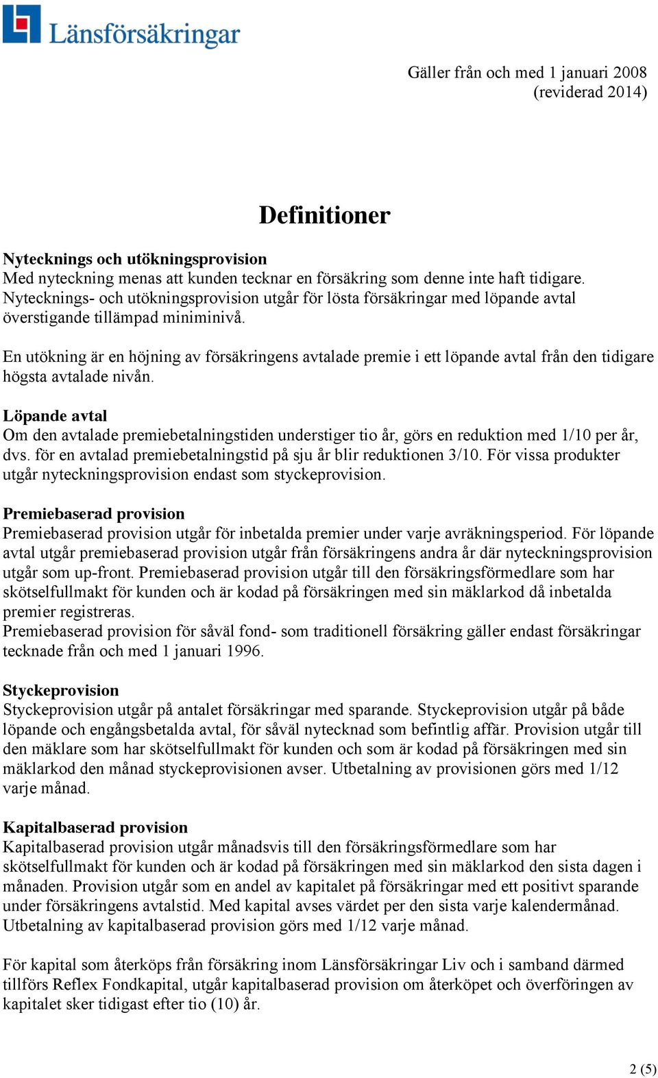 En utökning är en höjning av försäkringens avtalade premie i ett löpande avtal från den tidigare högsta avtalade nivån.