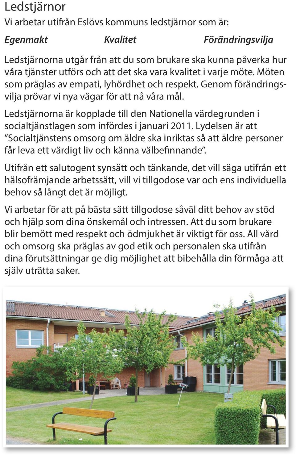 Ledstjärnorna är kopplade till den Nationella värdegrunden i socialtjänstlagen som infördes i januari 2011.