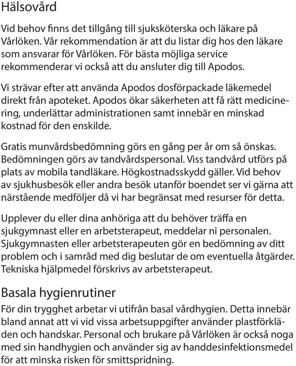 Apodos ökar säkerheten att få rätt medicinering, underlättar administrationen samt innebär en minskad kostnad för den enskilde. Gratis munvårdsbedömning görs en gång per år om så önskas.