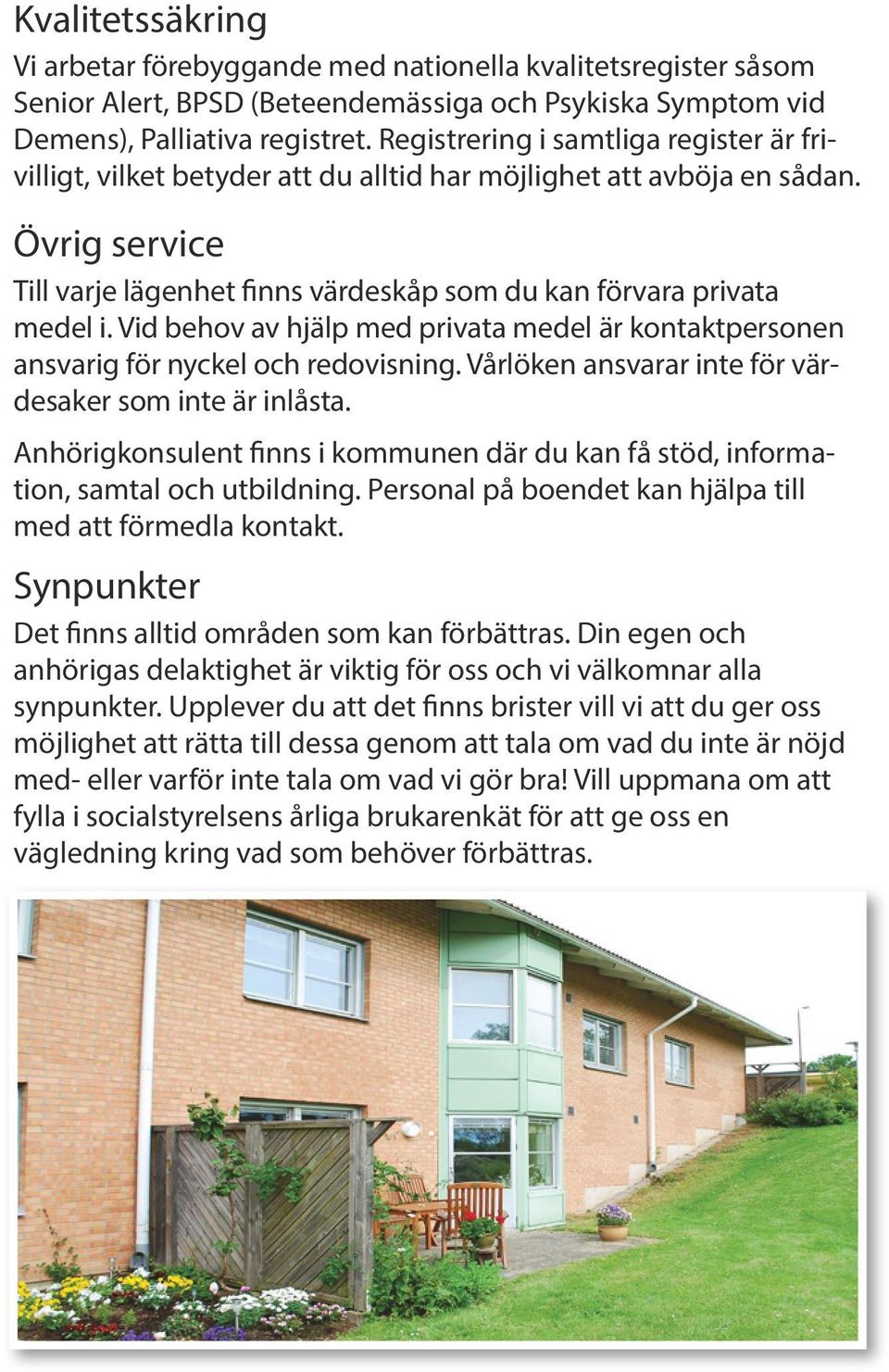 Vid behov av hjälp med privata medel är kontaktpersonen ansvarig för nyckel och redovisning. Vårlöken ansvarar inte för värdesaker som inte är inlåsta.