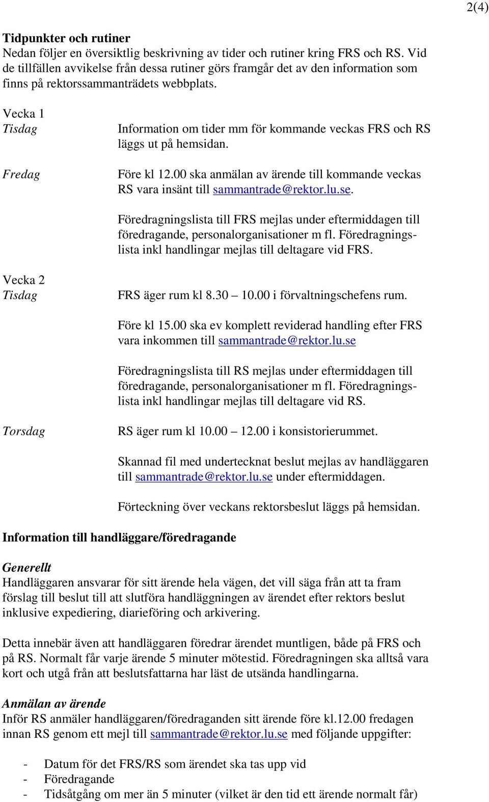 Vecka 1 Tisdag Fredag Information om tider mm för kommande veckas FRS och RS läggs ut på hemsidan. Före kl 12.00 ska anmälan av ärende till kommande veckas RS vara insänt till sammantrade@rektor.lu.