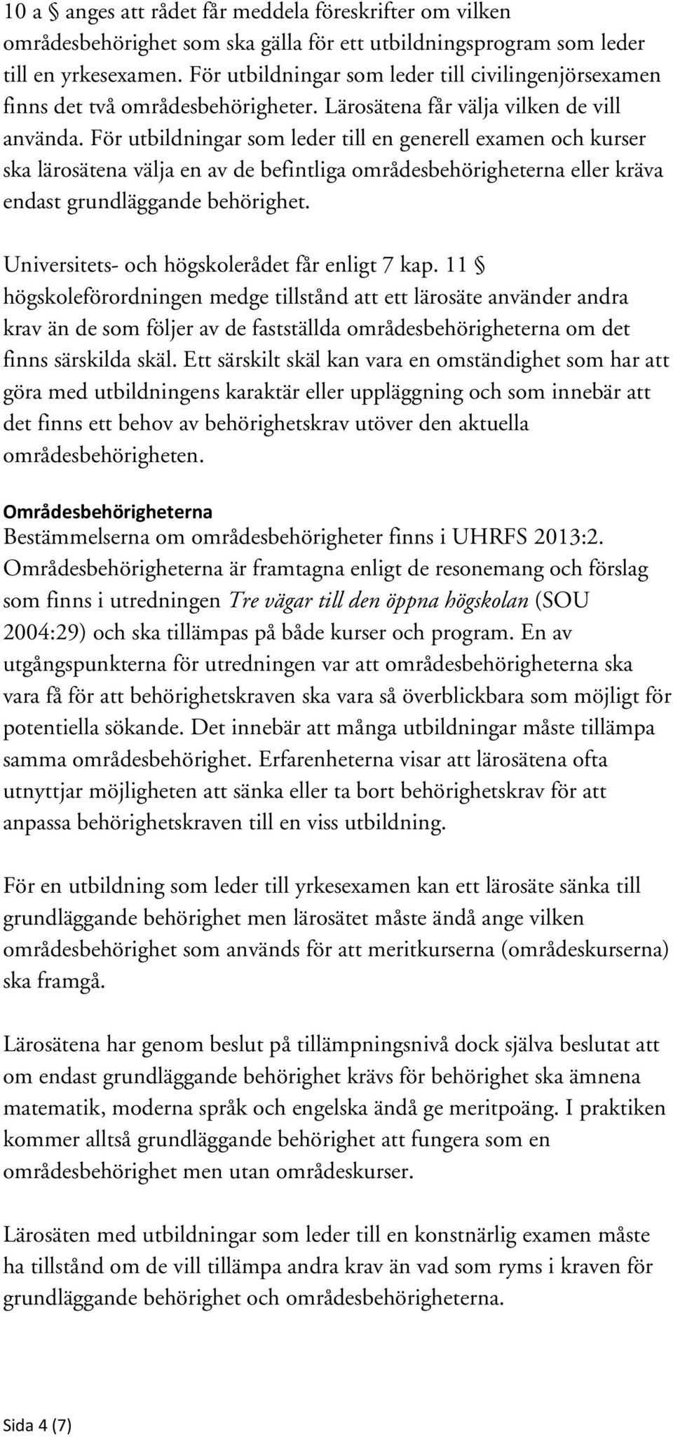 För utbildningar som leder till en generell examen och kurser ska lärosätena välja en av de befintliga områdesbehörigheterna eller kräva endast grundläggande behörighet.