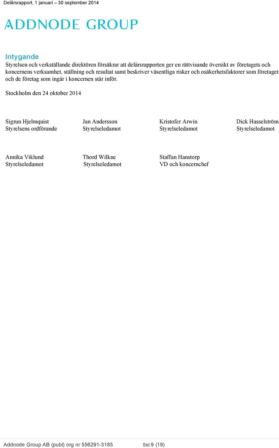 Stockholm den 24 oktober Sigrun Hjelmquist Jan Andersson Kristofer Arwin Dick Hasselström Styrelsens ordförande Styrelseledamot Styrelseledamot