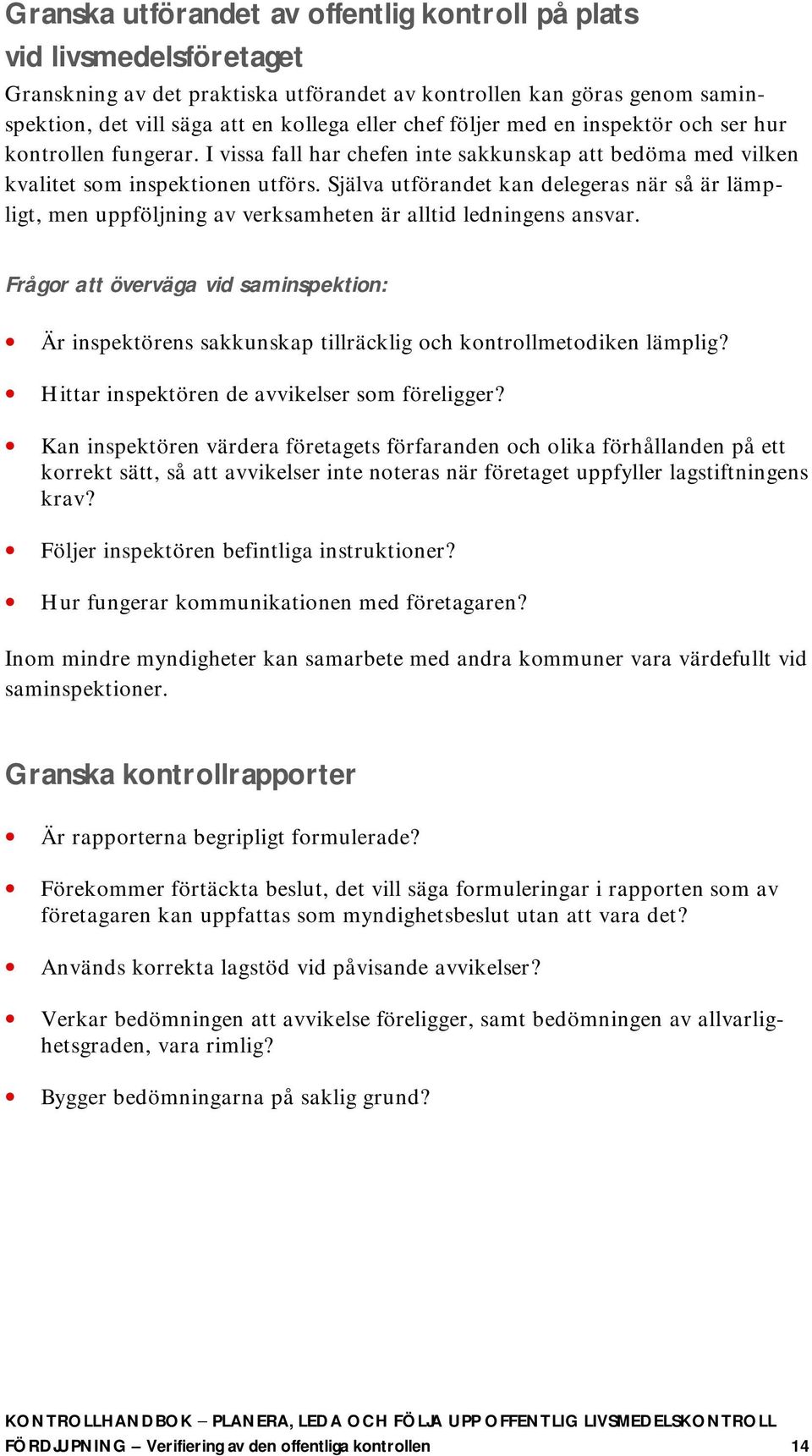 Själva utförandet kan delegeras när så är lämpligt, men uppföljning av verksamheten är alltid ledningens ansvar.