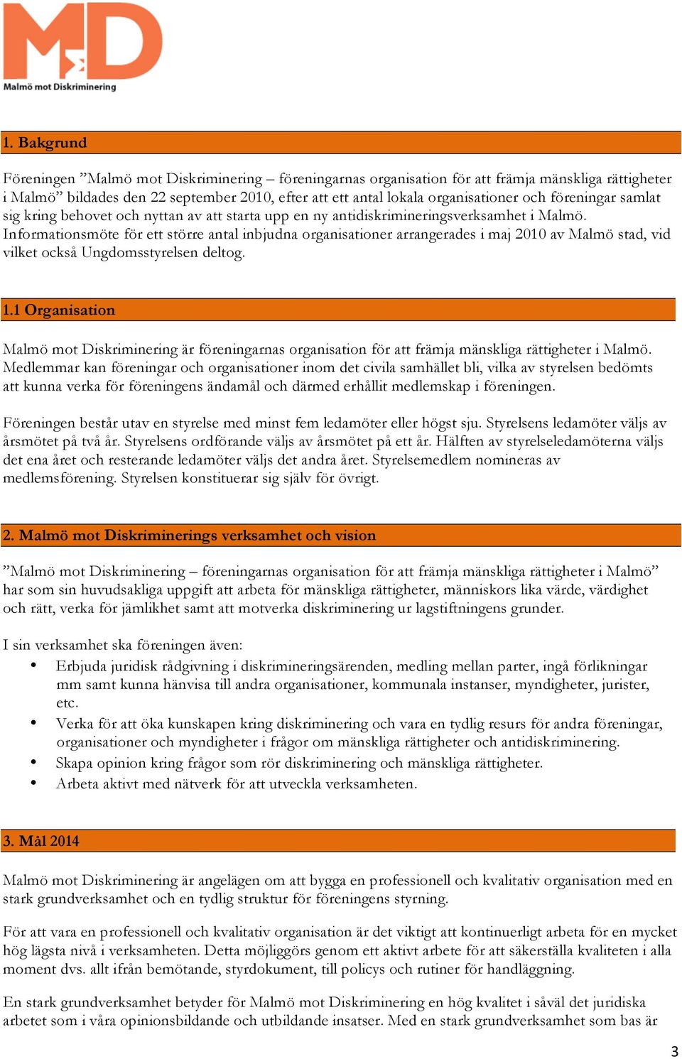 Informationsmöte för ett större antal inbjudna organisationer arrangerades i maj 2010 av Malmö stad, vid vilket också Ungdomsstyrelsen deltog. 1.