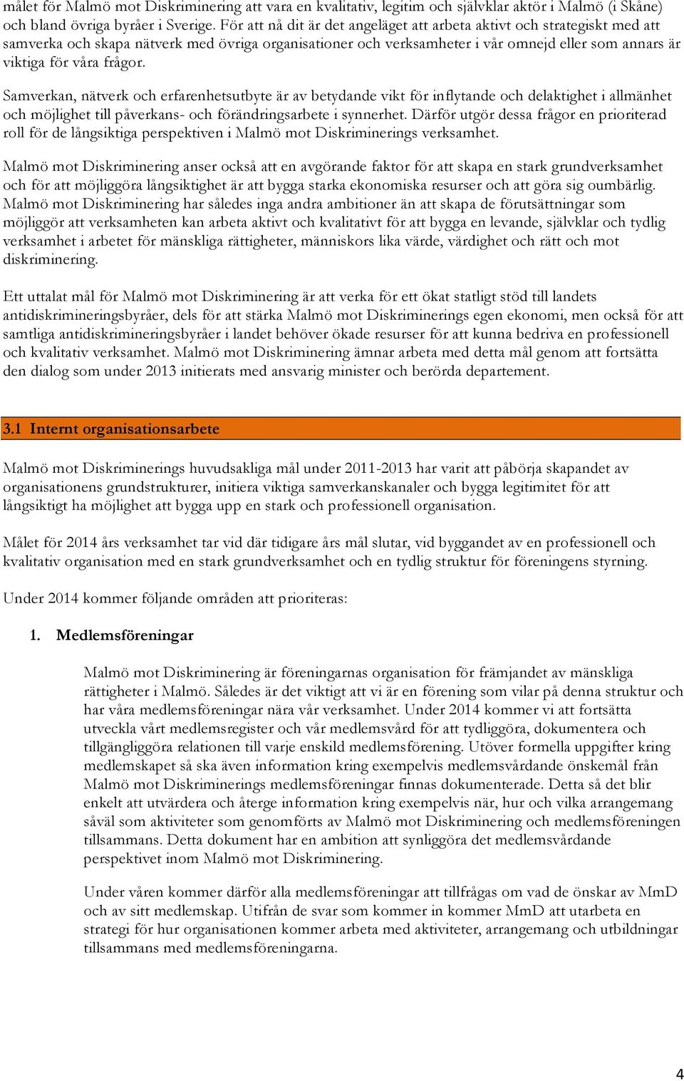 frågor. Samverkan, nätverk och erfarenhetsutbyte är av betydande vikt för inflytande och delaktighet i allmänhet och möjlighet till påverkans- och förändringsarbete i synnerhet.