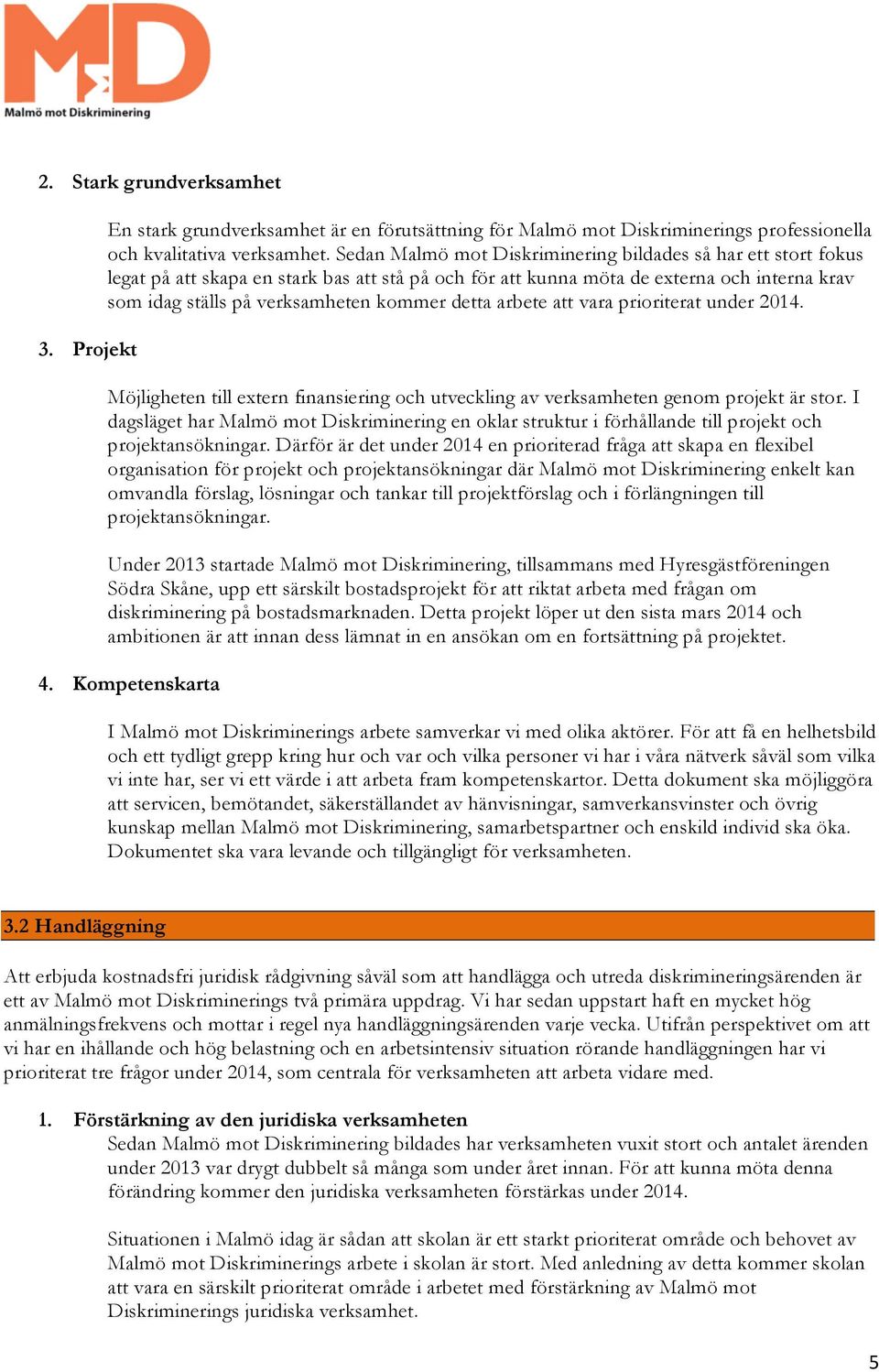 detta arbete att vara prioriterat under 2014. Möjligheten till extern finansiering och utveckling av verksamheten genom projekt är stor.