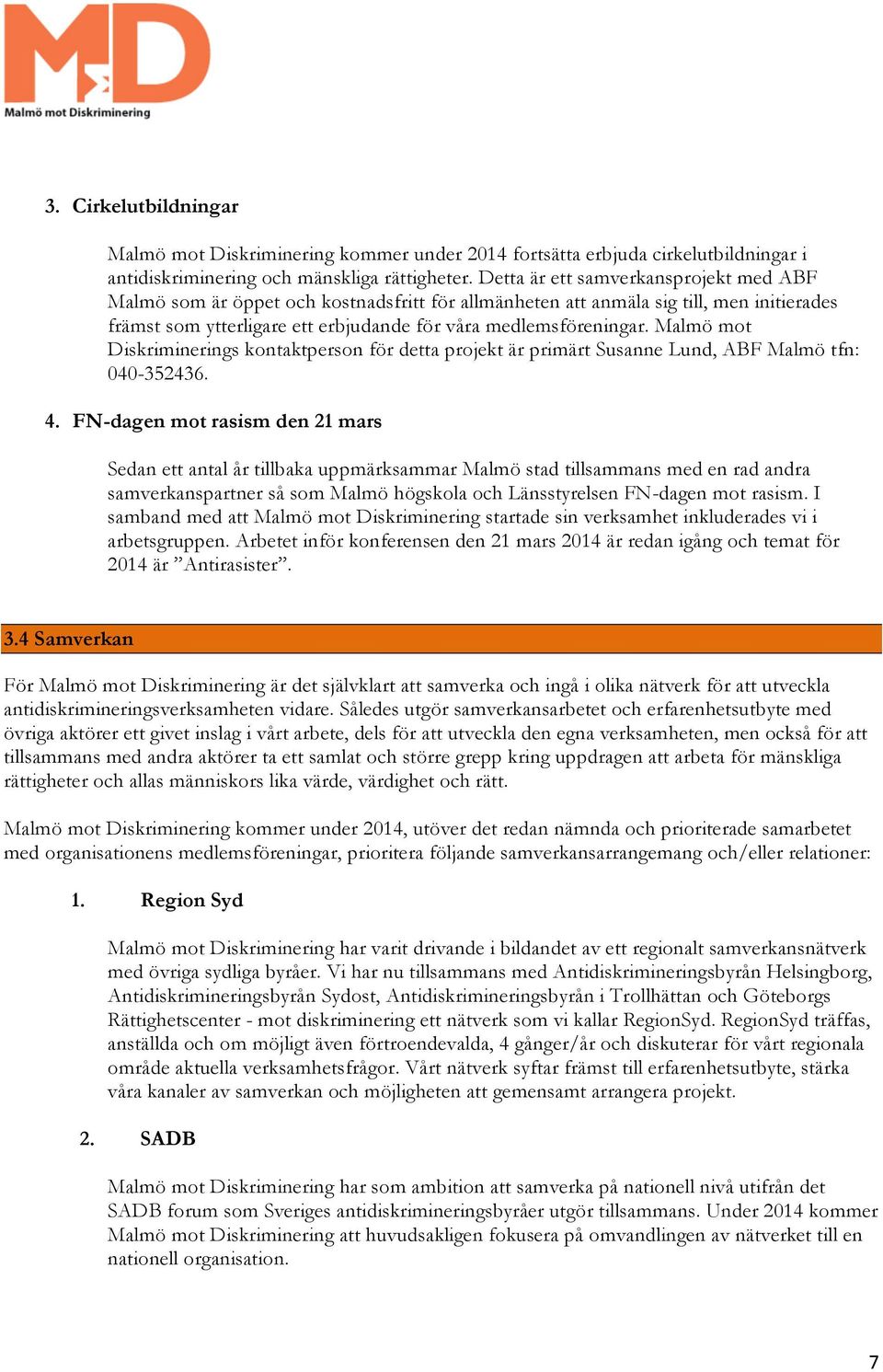 Malmö mot Diskriminerings kontaktperson för detta projekt är primärt Susanne Lund, ABF Malmö tfn: 040-352436. 4.