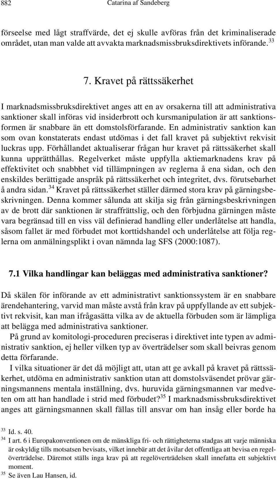 snabbare än ett domstolsförfarande. En administrativ sanktion kan som ovan konstaterats endast utdömas i det fall kravet på subjektivt rekvisit luckras upp.