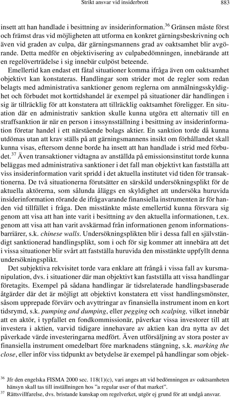 Detta medför en objektivisering av culpabedömningen, innebärande att en regelöverträdelse i sig innebär culpöst beteende.