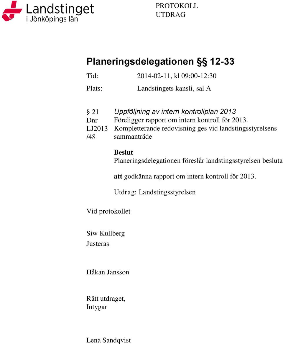 Kompletterande redovisning ges vid landstingsstyrelsens sammanträde Vid protokollet Beslut Planeringsdelegationen föreslår