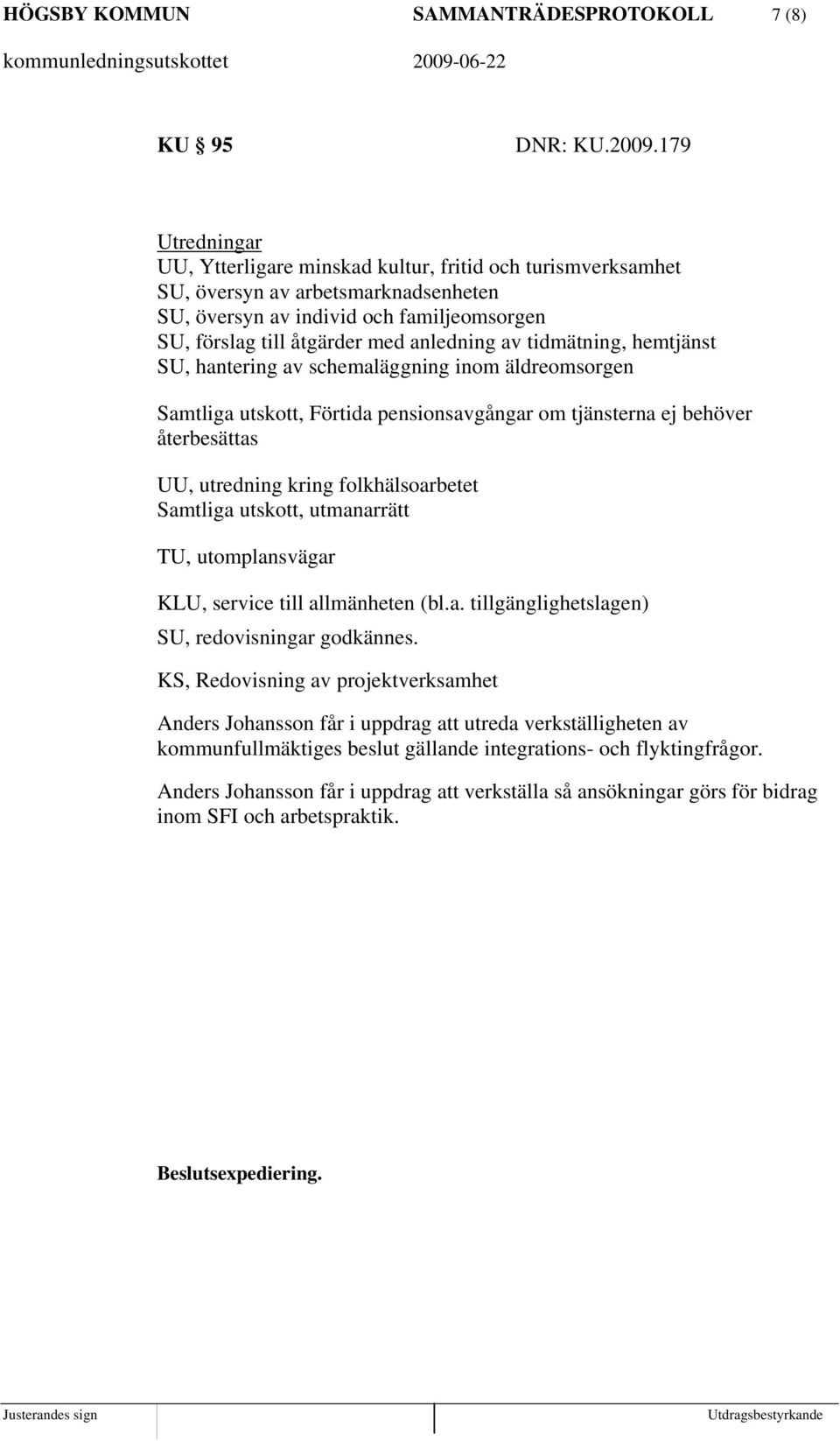 tidmätning, hemtjänst SU, hantering av schemaläggning inom äldreomsorgen Samtliga utskott, Förtida pensionsavgångar om tjänsterna ej behöver återbesättas UU, utredning kring folkhälsoarbetet Samtliga