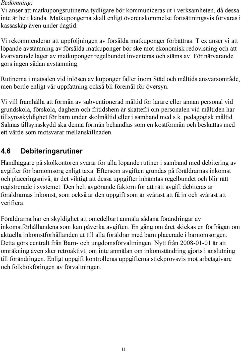 T ex anser vi att löpande avstämning av försålda matkuponger bör ske mot ekonomisk redovisning och att kvarvarande lager av matkuponger regelbundet inventeras och stäms av.