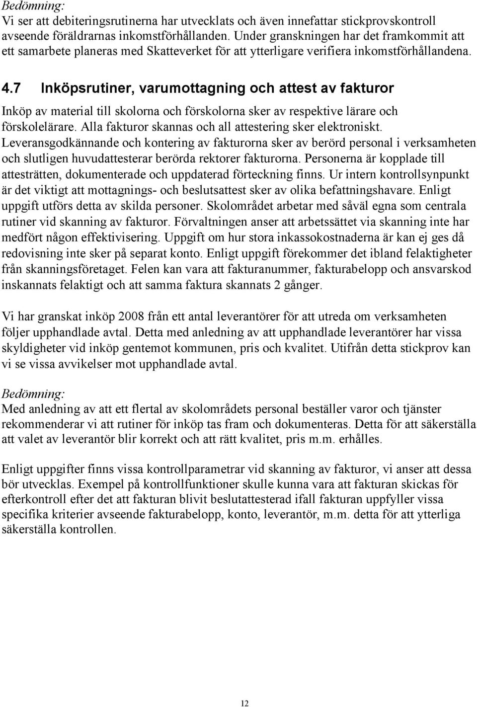 7 Inköpsrutiner, varumottagning och attest av fakturor Inköp av material till skolorna och förskolorna sker av respektive lärare och förskolelärare.