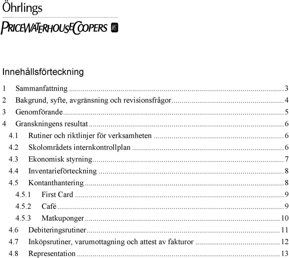..7 4.4 Inventarieförteckning...8 4.5 Kontanthantering...8 4.5.1 First Card...9 4.5.2 Café...9 4.5.3 Matkuponger...10 4.