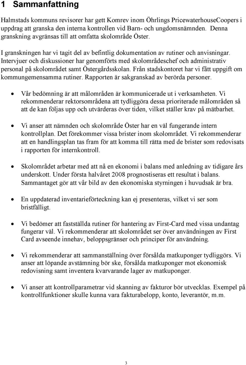 Intervjuer och diskussioner har genomförts med skolområdeschef och administrativ personal på skolområdet samt Östergårdsskolan. Från stadskontoret har vi fått uppgift om kommungemensamma rutiner.