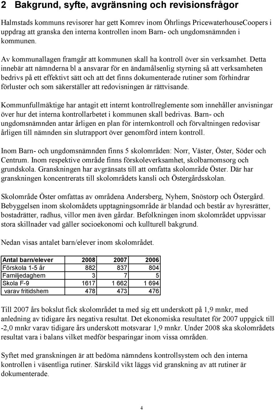 Detta innebär att nämnderna bl a ansvarar för en ändamålsenlig styrning så att verksamheten bedrivs på ett effektivt sätt och att det finns dokumenterade rutiner som förhindrar förluster och som