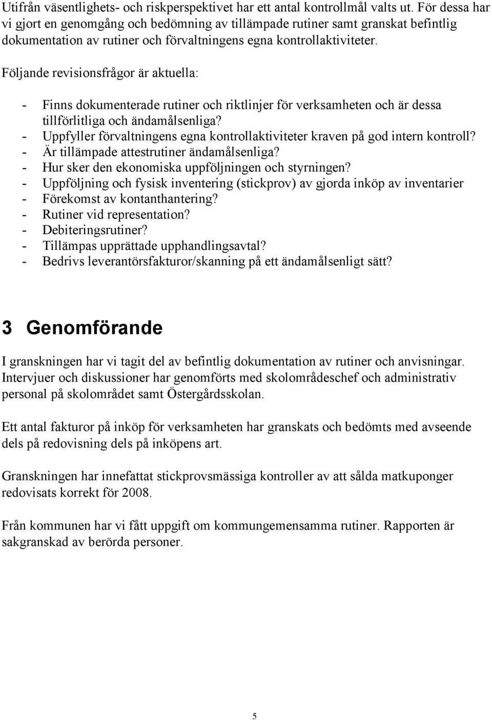 Följande revisionsfrågor är aktuella: - Finns dokumenterade rutiner och riktlinjer för verksamheten och är dessa tillförlitliga och ändamålsenliga?
