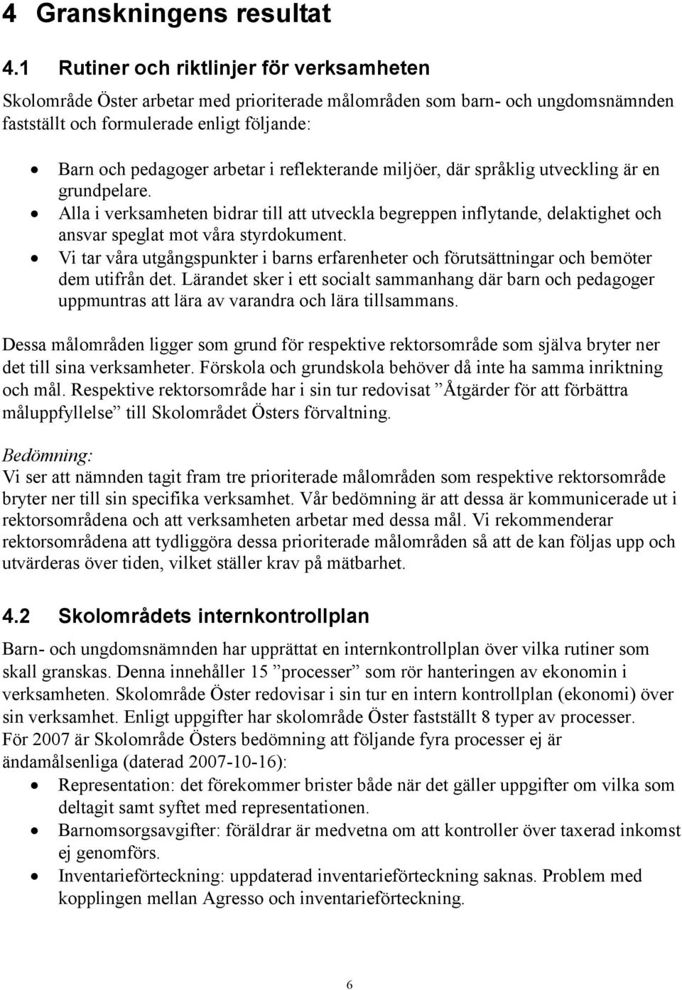 reflekterande miljöer, där språklig utveckling är en grundpelare. Alla i verksamheten bidrar till att utveckla begreppen inflytande, delaktighet och ansvar speglat mot våra styrdokument.