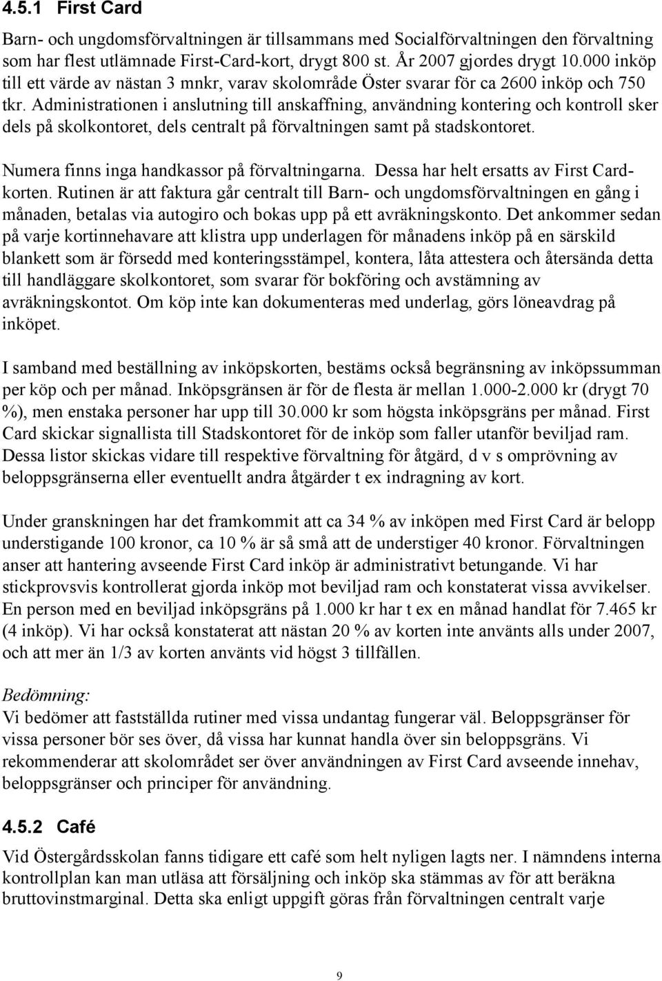 Administrationen i anslutning till anskaffning, användning kontering och kontroll sker dels på skolkontoret, dels centralt på förvaltningen samt på stadskontoret.