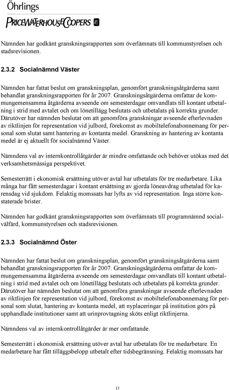 som slutat samt hantering av kontanta medel. Granskning av hantering av kontanta medel är ej aktuellt för socialnämnd Väster.