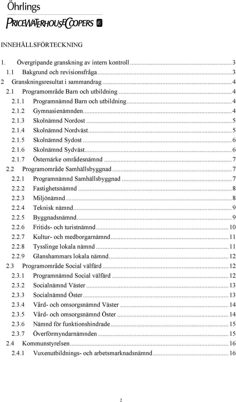 2 Programområde Samhällsbyggnad...7 2.2.1 Programnämnd Samhällsbyggnad...7 2.2.2 Fastighetsnämnd...8 2.2.3 Miljönämnd...8 2.2.4 Teknisk nämnd...9 2.2.5 Byggnadsnämnd...9 2.2.6 Fritids- och turistnämnd.