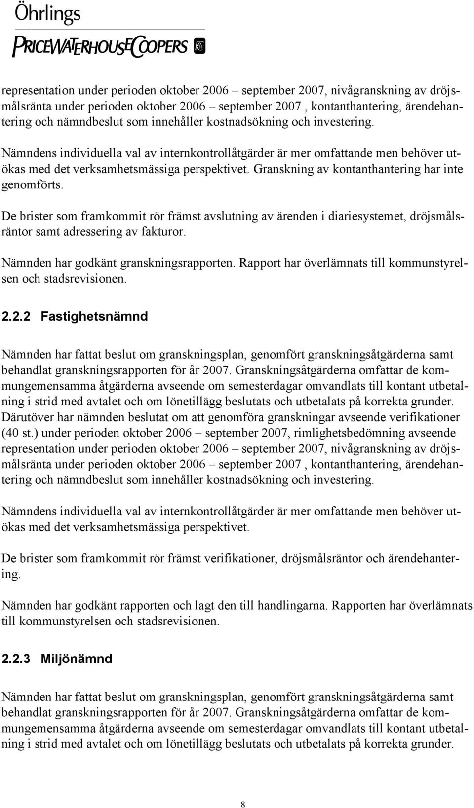 De brister som framkommit rör främst avslutning av ärenden i diariesystemet, dröjsmålsräntor samt adressering av fakturor. Nämnden har godkänt granskningsrapporten.