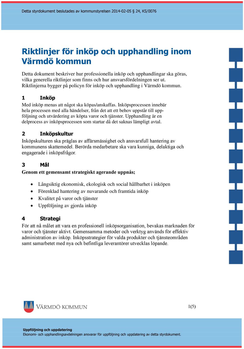 Inköpsprocessen innebär hela processen med alla händelser, från det att ett behov uppstår till uppföljning och utvärdering av köpta varor och tjänster.