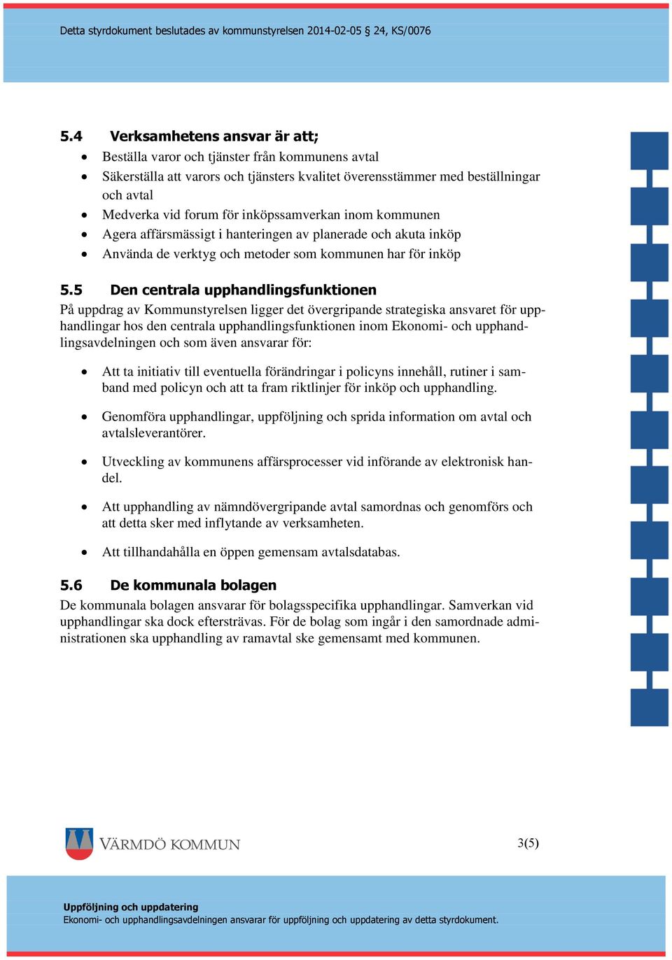 5 Den centrala upphandlingsfunktionen På uppdrag av Kommunstyrelsen ligger det övergripande strategiska ansvaret för upphandlingar hos den centrala upphandlingsfunktionen inom Ekonomi- och