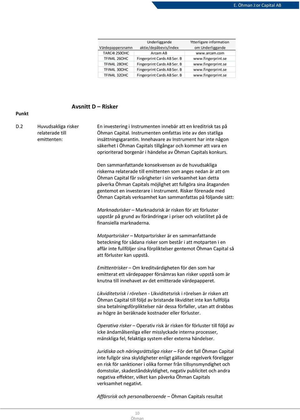 2 Huvudsakliga risker relaterade till emittenten: En investering i Instrumenten innebär att en kreditrisk tas på Capital. Instrumenten omfattas inte av den statliga insättningsgarantin.