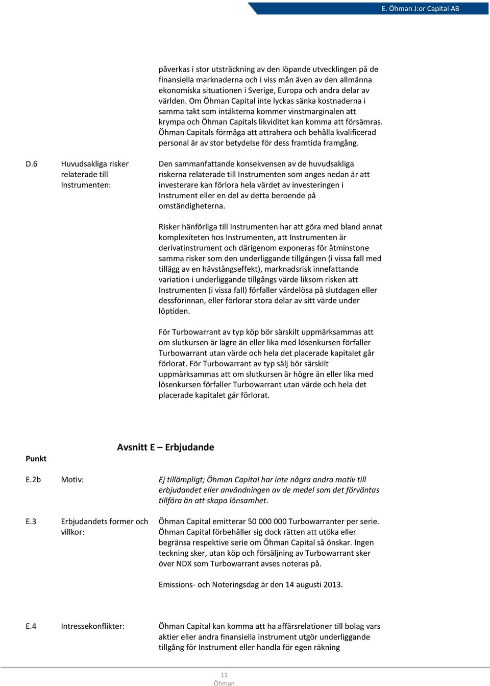 Capitals förmåga att attrahera och behålla kvalificerad personal är av stor betydelse för dess framtida framgång. D.