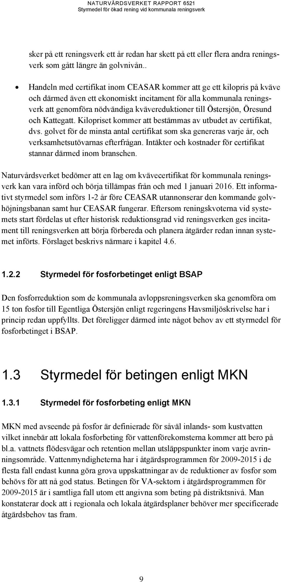 Östersjön, Öresund och Kattegatt. Kilopriset kommer att bestämmas av utbudet av certifikat, dvs. golvet för de minsta antal certifikat som ska genereras varje år, och verksamhetsutövarnas efterfrågan.