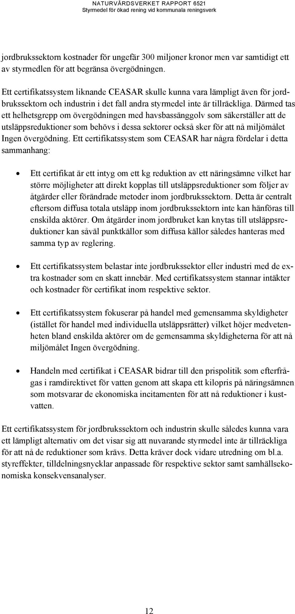 Därmed tas ett helhetsgrepp om övergödningen med havsbassänggolv som säkerställer att de utsläppsreduktioner som behövs i dessa sektorer också sker för att nå miljömålet Ingen övergödning.