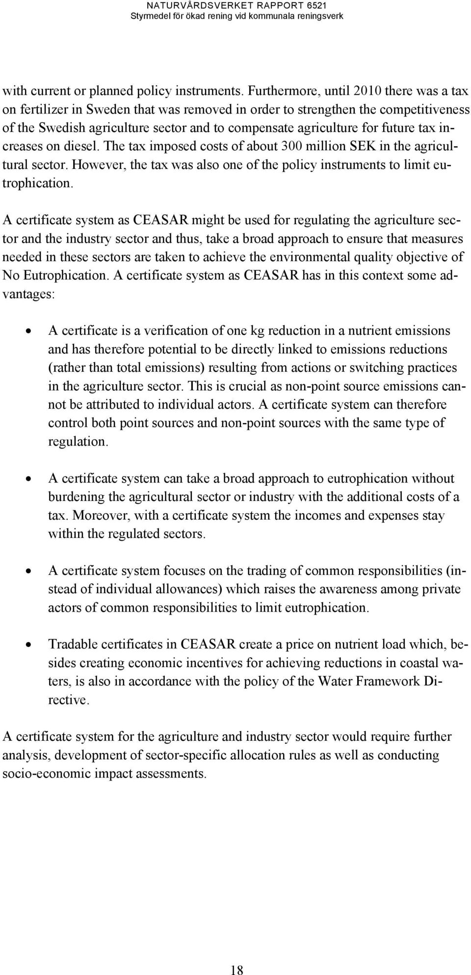 tax increases on diesel. The tax imposed costs of about 300 million SEK in the agricultural sector. However, the tax was also one of the policy instruments to limit eutrophication.