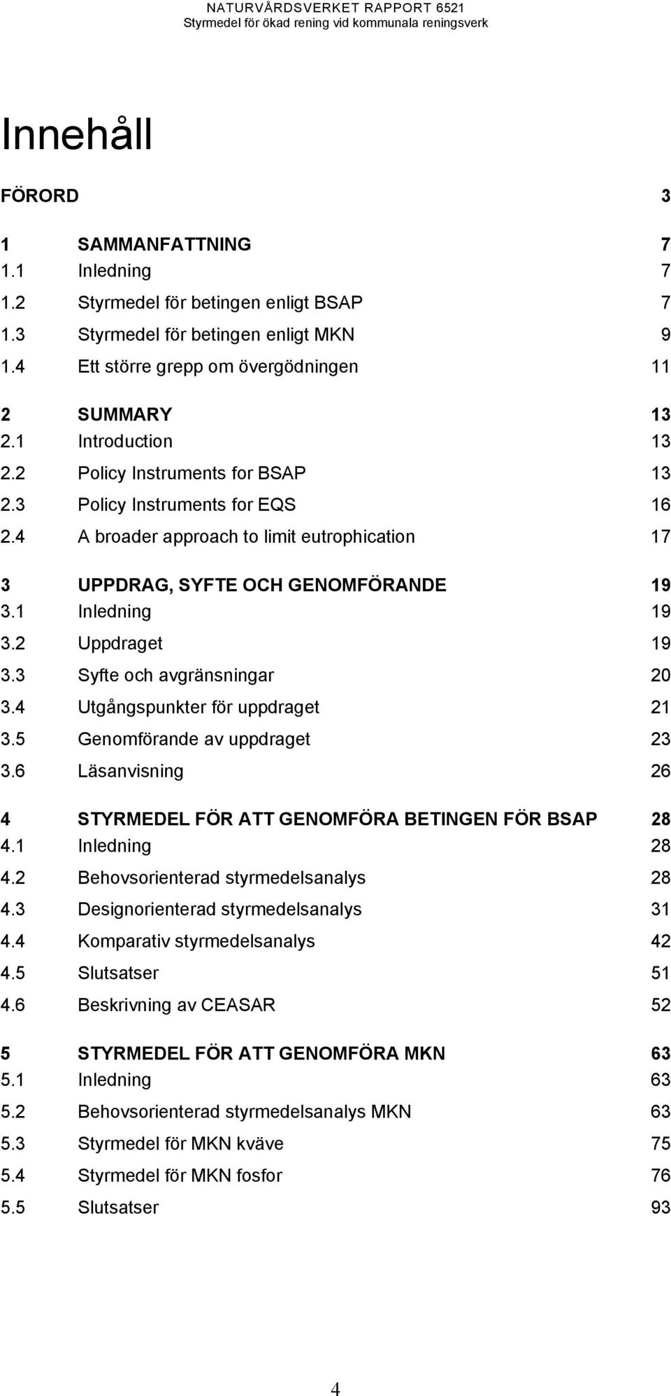 2 Uppdraget 19 3.3 Syfte och avgränsningar 20 3.4 Utgångspunkter för uppdraget 21 3.5 Genomförande av uppdraget 23 3.6 Läsanvisning 26 4 STYRMEDEL FÖR ATT GENOMFÖRA BETINGEN FÖR BSAP 28 4.