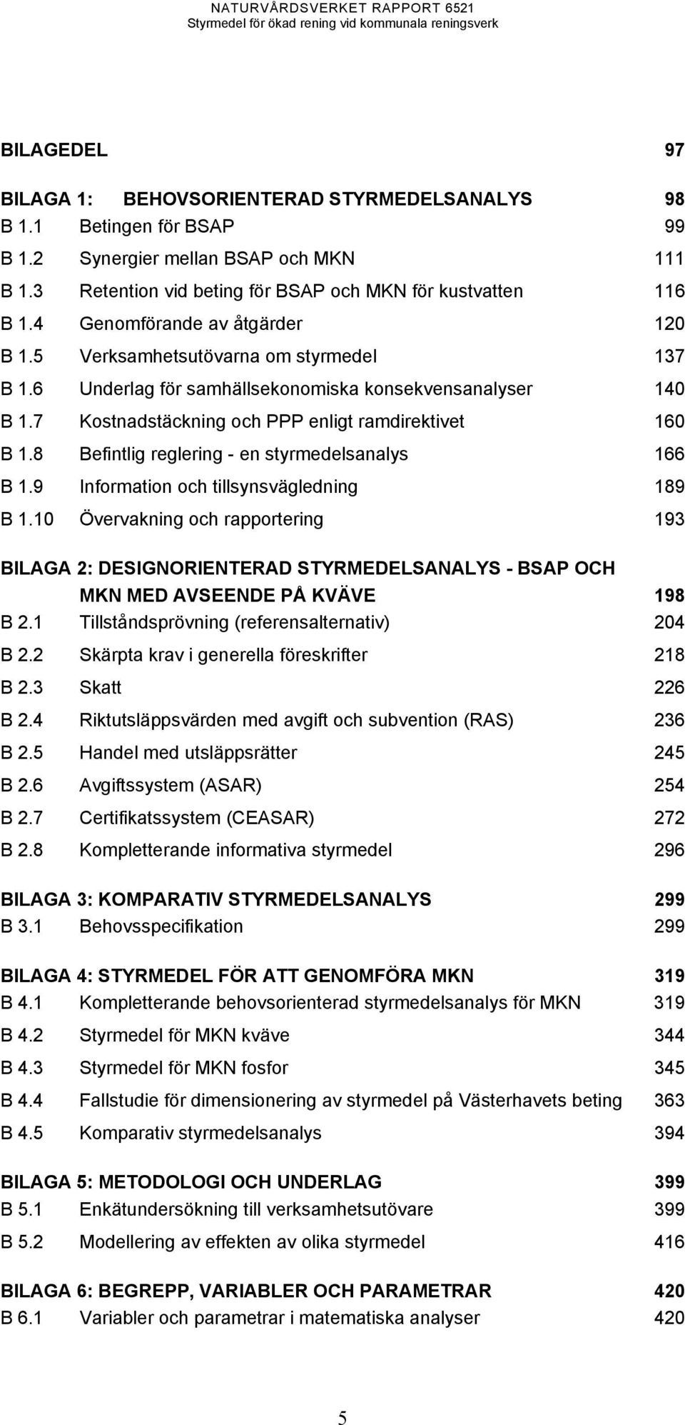 8 Befintlig reglering - en styrmedelsanalys 166 B 1.9 Information och tillsynsvägledning 189 B 1.