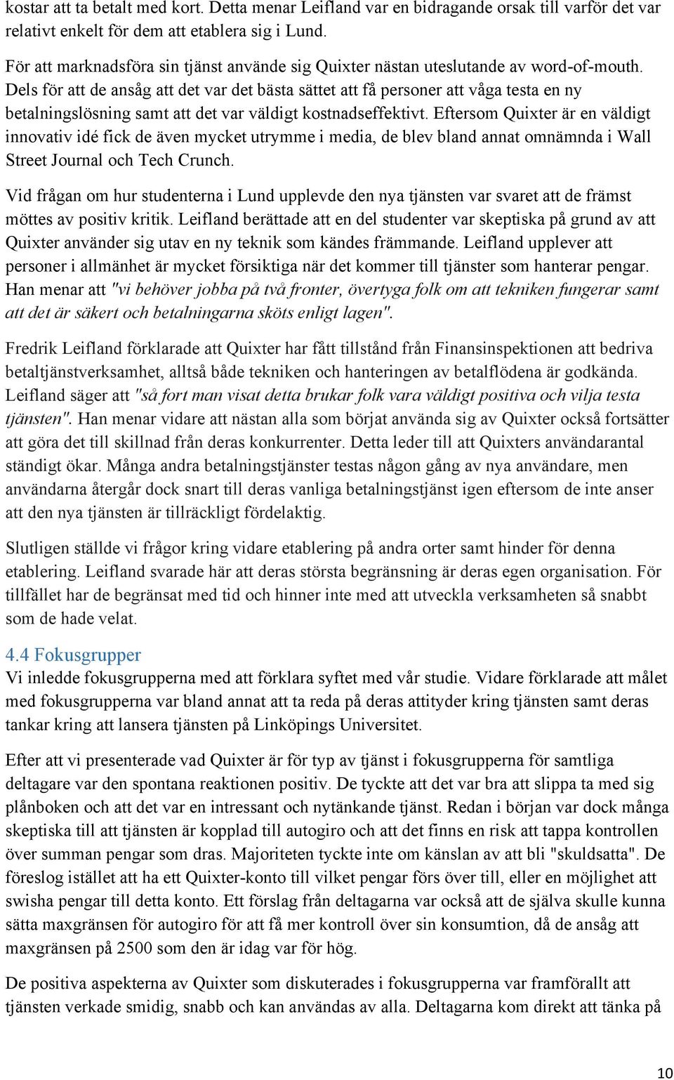 Dels för att de ansåg att det var det bästa sättet att få personer att våga testa en ny betalningslösning samt att det var väldigt kostnadseffektivt.