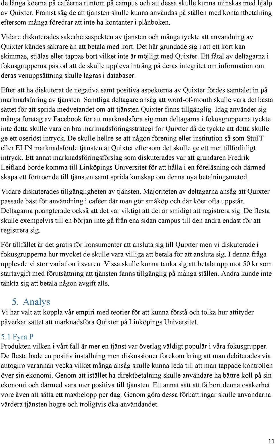 Vidare diskuterades säkerhetsaspekten av tjänsten och många tyckte att användning av Quixter kändes säkrare än att betala med kort.